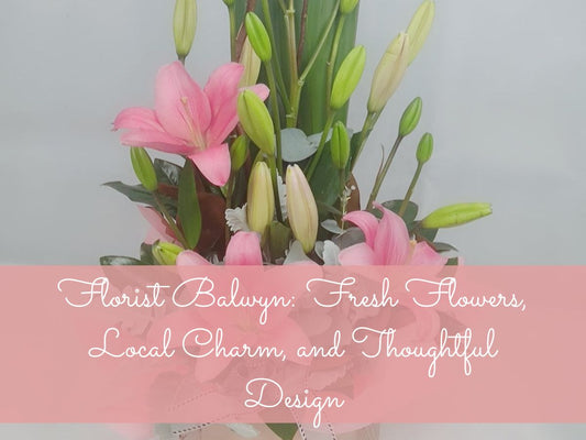 Florist Balwyn: Fresh Flowers, Local Charm, and Thoughtful Design