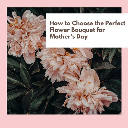 How to Choose the Perfect Flower Bouquet for Mother's Day