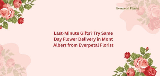 Last-Minute Gifts? Try Same Day Flower Delivery in Mont Albert from Everpetal Florist
