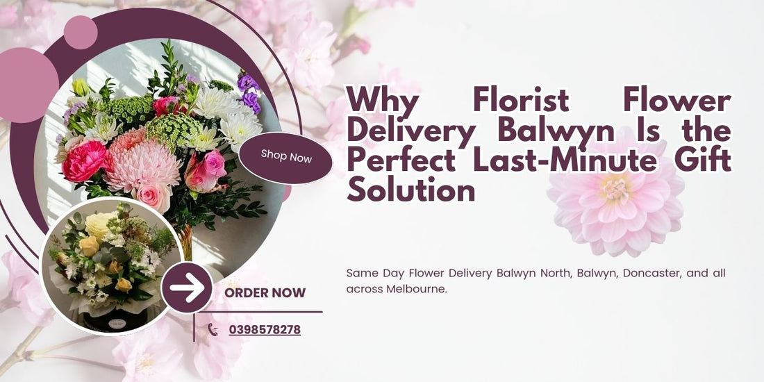 Why Florist Flower Delivery Balwyn Is the Perfect Last-Minute Gift Solution