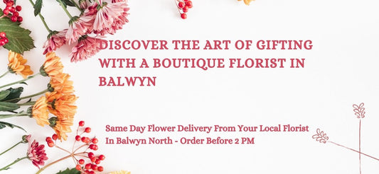 Discover the Art of Gifting with a Boutique Florist in Balwyn